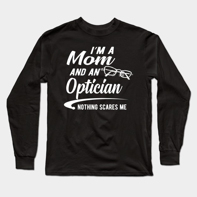 Optician and mom - I'm a mom and an optician nothing scares me Long Sleeve T-Shirt by KC Happy Shop